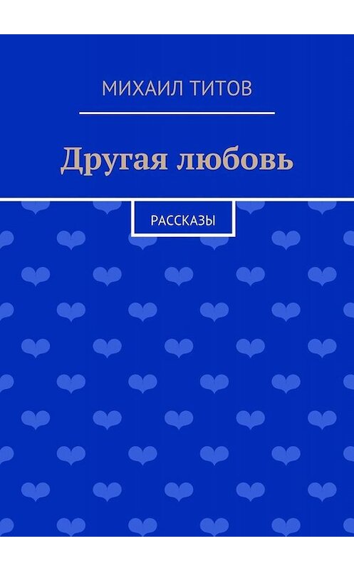 Обложка книги «Другая любовь. рассказы» автора Михаила Титова. ISBN 9785447441272.