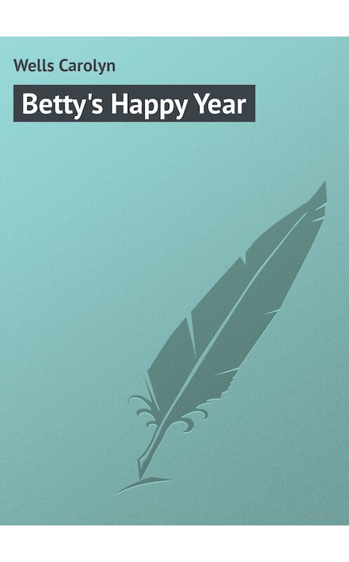 Обложка книги «Betty's Happy Year» автора Carolyn Wells.