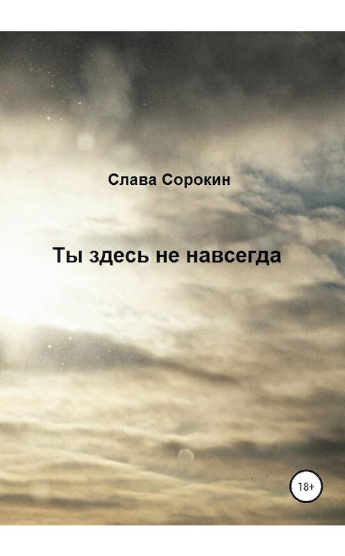 Обложка книги «Ты здесь не навсегда» автора Славы Сорокин издание 2020 года. ISBN 9785532995123.