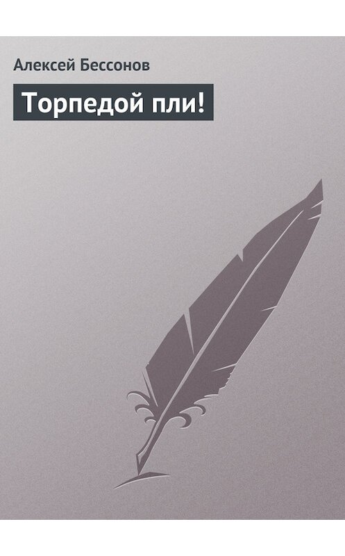 Обложка книги «Торпедой пли!» автора Алексея Бессонова.