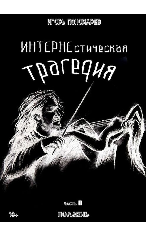 Обложка книги «ИНТЕРНЕстическая трагедия. Часть 2. Полдень» автора Игоря Пономарева. ISBN 9785449396891.