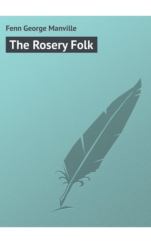 Обложка книги «The Rosery Folk» автора George Fenn.