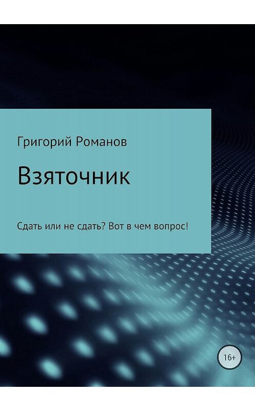 Обложка книги «Взяточник» автора Григория Романова издание 2018 года.