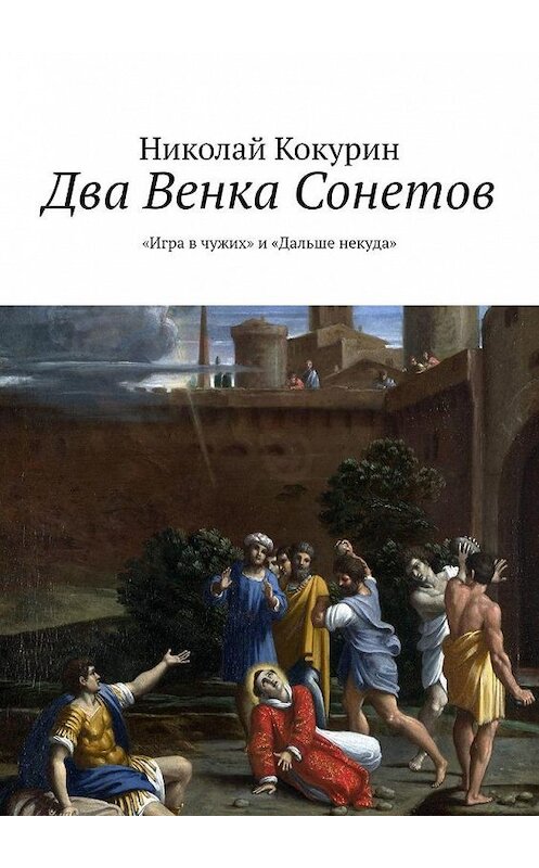 Обложка книги «Два венка сонетов. «Игра в чужих» и «Дальше некуда»» автора Николая Кокурина. ISBN 9785449633477.