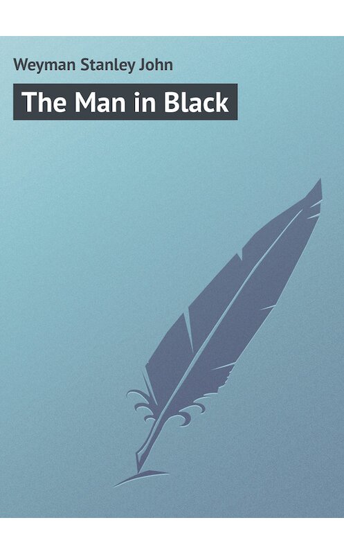 Обложка книги «The Man in Black» автора Stanley Weyman.