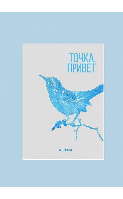 Обложка книги «Точка. Привет» автора Татьяны Рут. ISBN 9785448317576.