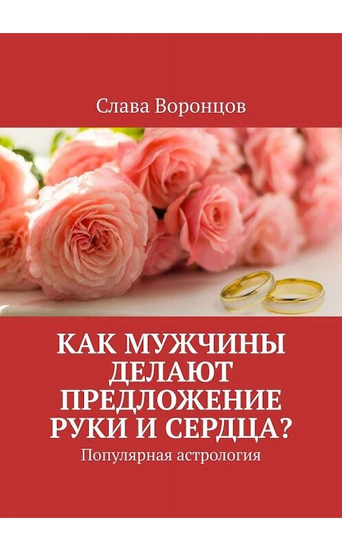 Обложка книги «Как мужчины делают предложение руки и сердца? Популярная астрология» автора Славы Воронцов. ISBN 9785449808820.