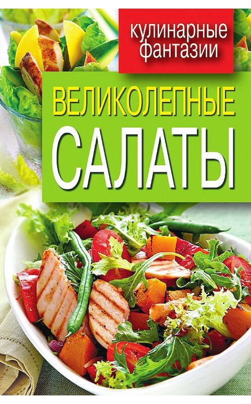 Обложка книги «Великолепные салаты» автора Неустановленного Автора издание 2012 года. ISBN 9785386052126.