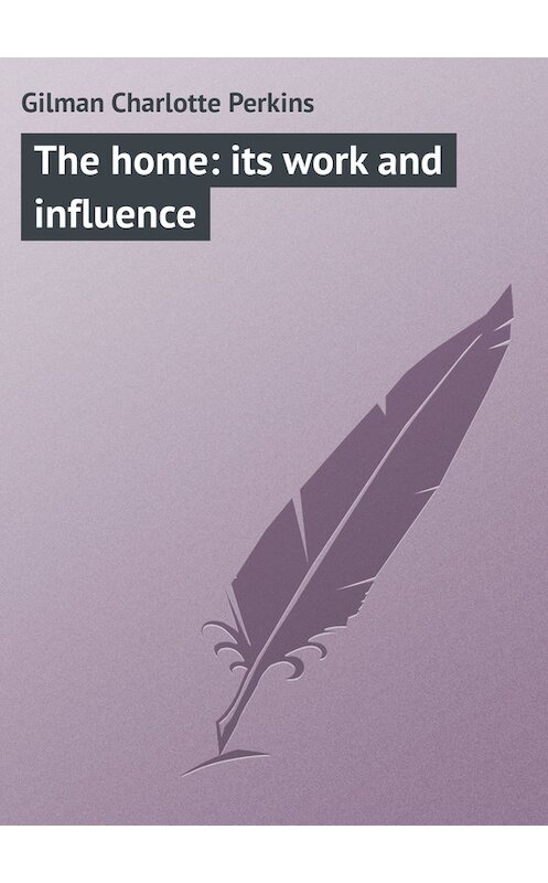 Обложка книги «The home: its work and influence» автора Charlotte Gilman.