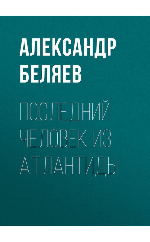 Обложка книги «Последний человек из Атлантиды» автора Александра Беляева.
