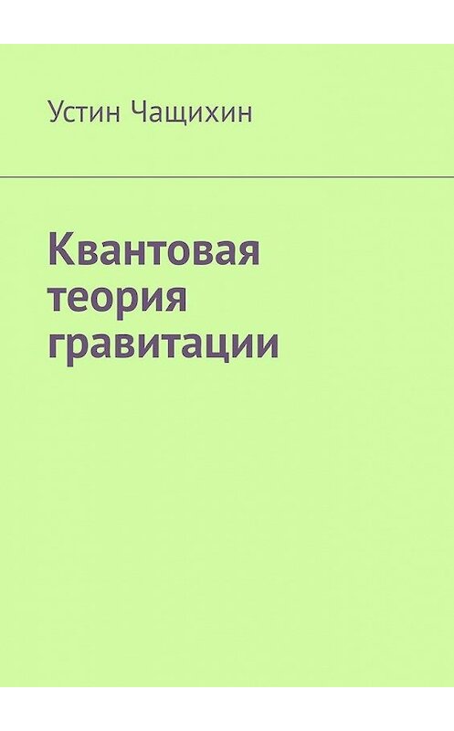 Обложка книги «Квантовая теория гравитации» автора Устина Чащихина. ISBN 9785005118356.