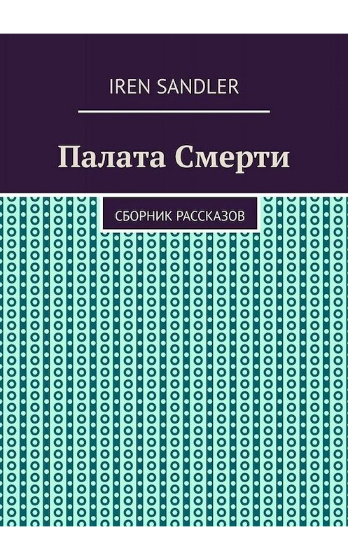 Обложка книги «Палата Смерти. Сборник рассказов» автора Iren Sandler. ISBN 9785005044198.