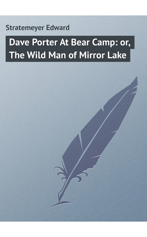 Обложка книги «Dave Porter At Bear Camp: or, The Wild Man of Mirror Lake» автора Edward Stratemeyer.