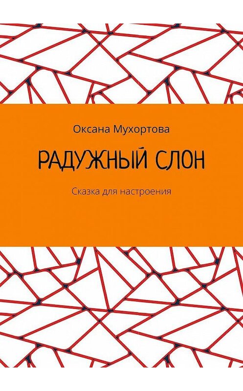 Обложка книги «Радужный слон. Сказка для настроения» автора Оксаны Мухортовы. ISBN 9785005169143.