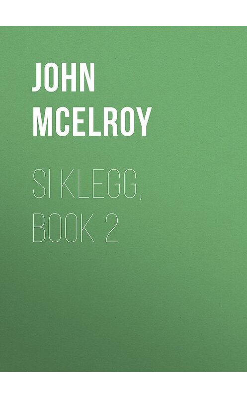 Обложка книги «Si Klegg, Book 2» автора John Mcelroy.