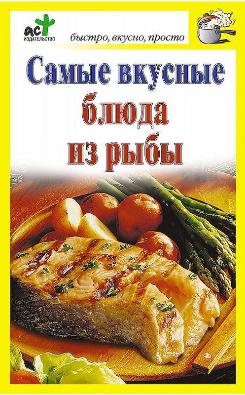 Обложка книги «Самые вкусные блюда из рыбы» автора Неустановленного Автора издание 2010 года. ISBN 9785170690763.