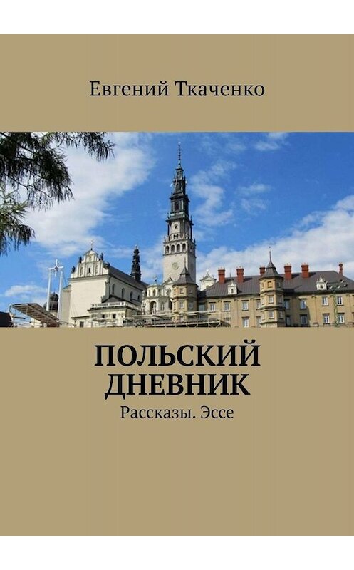 Обложка книги «Польский дневник. Рассказы. Эссе» автора Евгеного Ткаченки. ISBN 9785449656001.