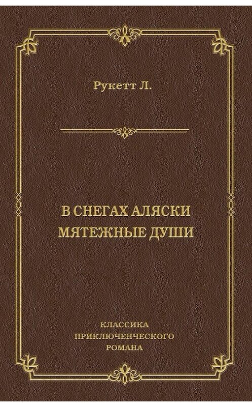 Обложка книги «В снегах Аляски. Мятежные души» автора Луи-Фредерика Рукетта издание 2011 года. ISBN 9785486037702.