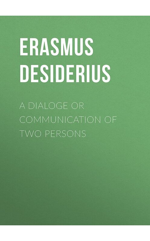 Обложка книги «A dialoge or communication of two persons» автора Desiderius Erasmus.