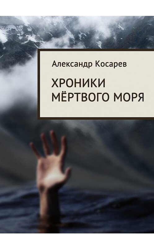 Обложка книги «Хроники мёртвого моря» автора Александра Косарева. ISBN 9785444419410.