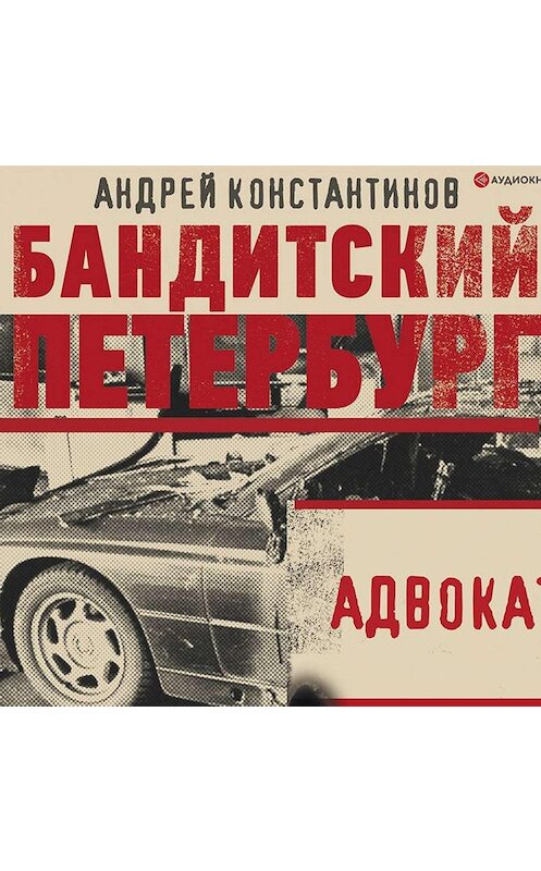 Обложка аудиокниги «Адвокат» автора Андрея Константинова.