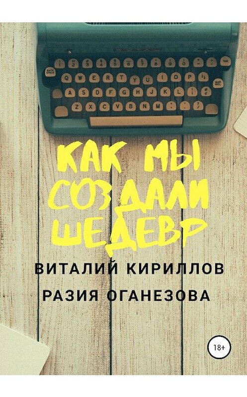 Обложка книги «Как мы создали шедевр» автора  издание 2020 года.