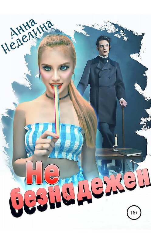 Обложка книги «Не безнадежен» автора Анны Неделины издание 2020 года.