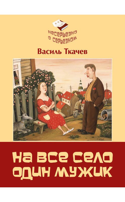 Обложка книги «На всё село один мужик (сборник)» автора Василя Ткачева издание 2015 года. ISBN 9789857103188.