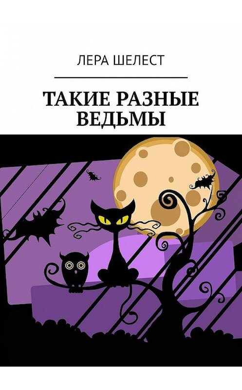 Обложка книги «Такие разные ведьмы» автора Леры Шелеста. ISBN 9785449681218.