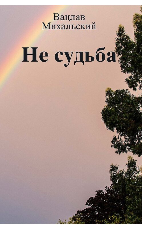 Обложка книги «Не судьба (сборник)» автора Вацлава Михальския издание 2017 года. ISBN 97859067094721.