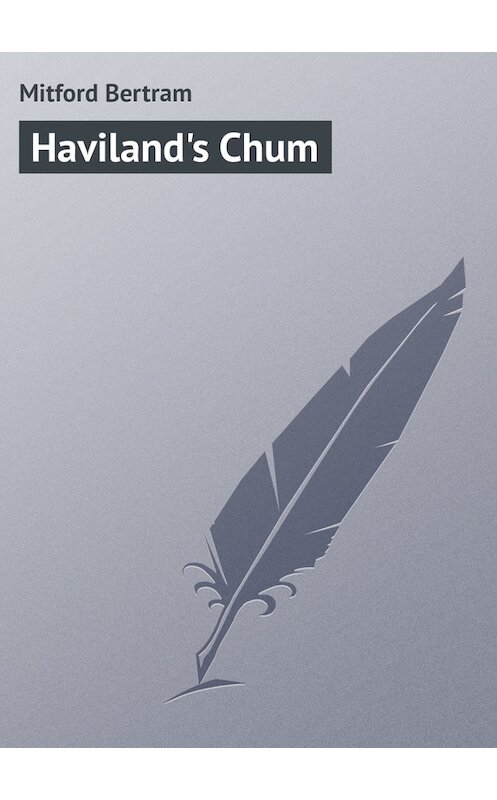 Обложка книги «Haviland's Chum» автора Bertram Mitford.
