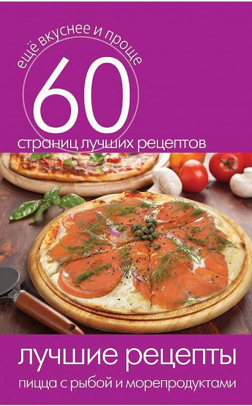 Обложка книги «Лучшие рецепты. Пицца с рыбой и морепродуктами» автора Неустановленного Автора издание 2014 года. ISBN 9785386073619.
