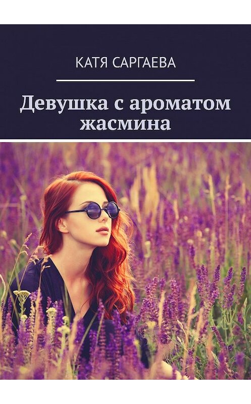 Обложка книги «Девушка с ароматом жасмина» автора Кати Саргаевы. ISBN 9785448548789.