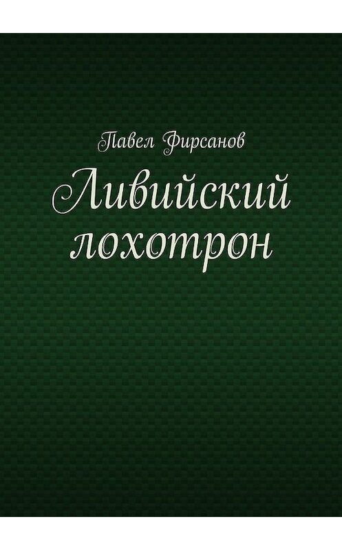 Обложка книги «Ливийский лохотрон» автора Павела Фирсанова. ISBN 9785448310522.