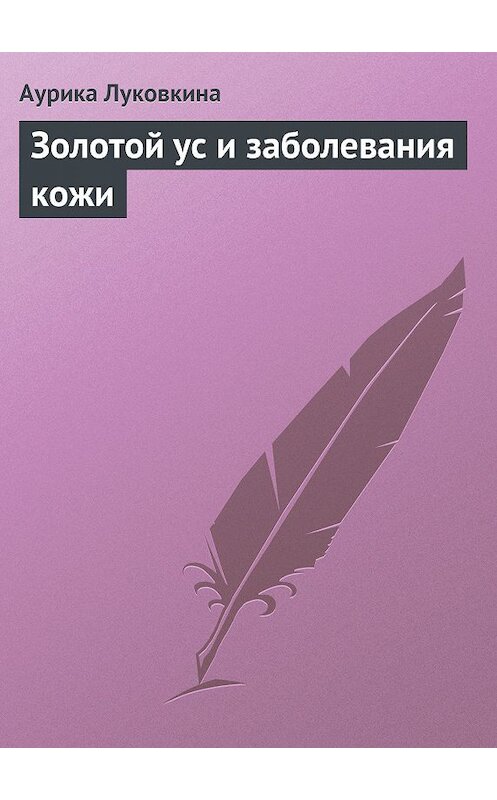 Обложка книги «Золотой ус и заболевания кожи» автора Аурики Луковкины издание 2013 года.