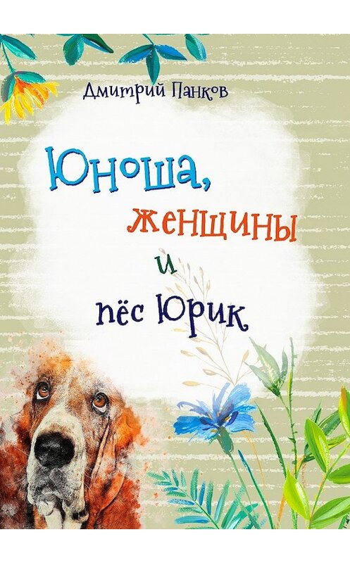 Обложка книги «Юноша, женщины и пёс Юрик» автора Дмитрия Панкова. ISBN 9785449089007.