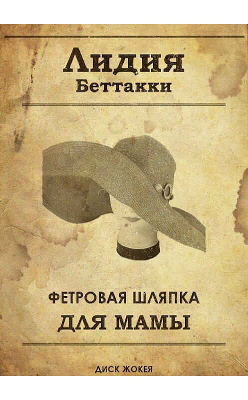 Обложка книги «Фетровая шляпка для мамы диск жокея» автора Лидии Беттакки издание 2017 года.