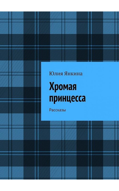 Обложка книги «Хромая принцесса. Рассказы» автора Юлии Янкины. ISBN 9785448541032.