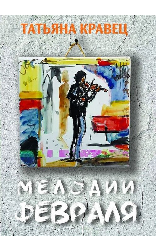 Обложка книги «Мелодии февраля» автора Татьяны Кравец. ISBN 9785005016775.