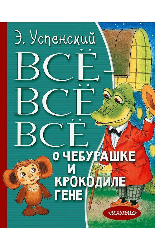 Обложка книги «Всё-всё-всё о Чебурашке и крокодиле Гене (сборник)» автора Эдуарда Успенския издание 2019 года. ISBN 9785171162429.