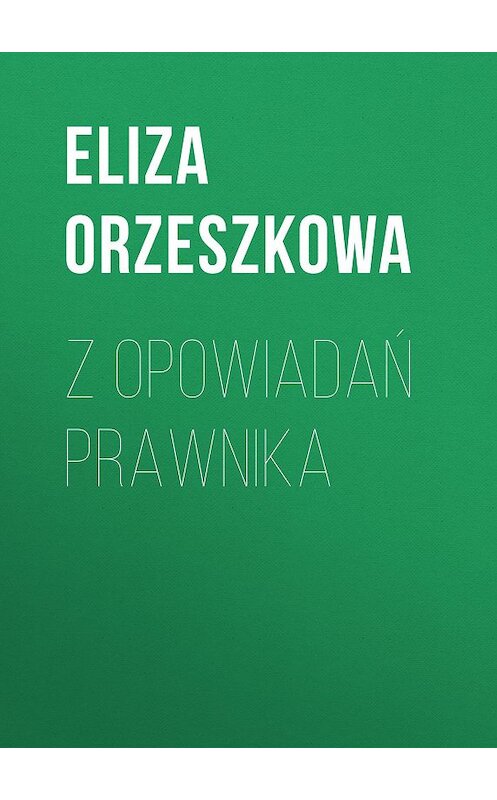 Обложка книги «Z opowiadań prawnika» автора Eliza Orzeszkowa.