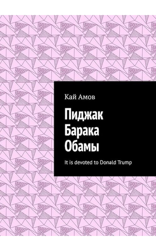 Обложка книги «Пиджак Барака Обамы. It is devoted to Donald Trump» автора Кая Амова. ISBN 9785449626813.