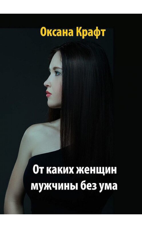 Обложка книги «От каких женщин мужчины без ума» автора Оксаны Крафт. ISBN 9785005138583.