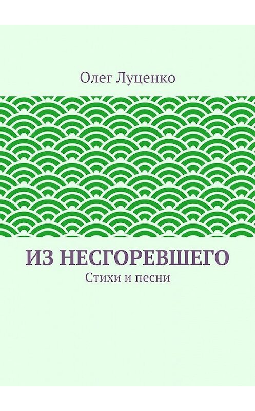 Обложка книги «Из несгоревшего. Стихи и песни» автора Олег Луценко. ISBN 9785448314278.