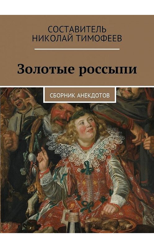 Обложка книги «Золотые россыпи. Сборник анекдотов» автора Николая Тимофеева. ISBN 9785449047021.