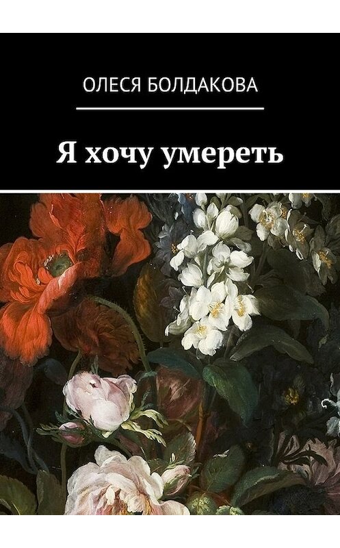 Обложка книги «Я хочу умереть» автора Олеси Болдаковы. ISBN 9785448361449.