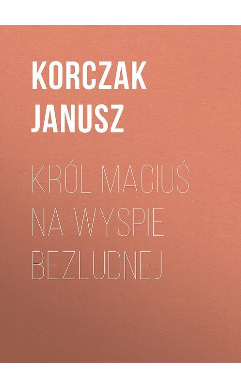 Обложка книги «Król Maciuś na wyspie bezludnej» автора Janusz Korczak.