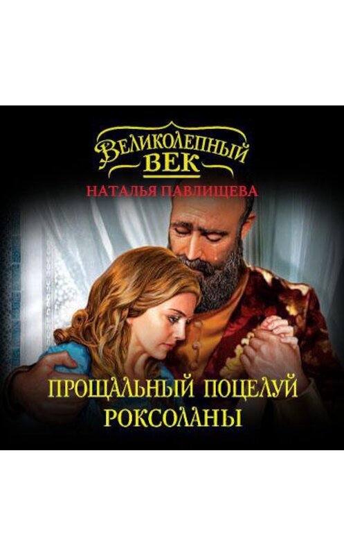 Обложка аудиокниги «Прощальный поцелуй Роксоланы. «Не надо рая!»» автора Натальи Павлищевы.
