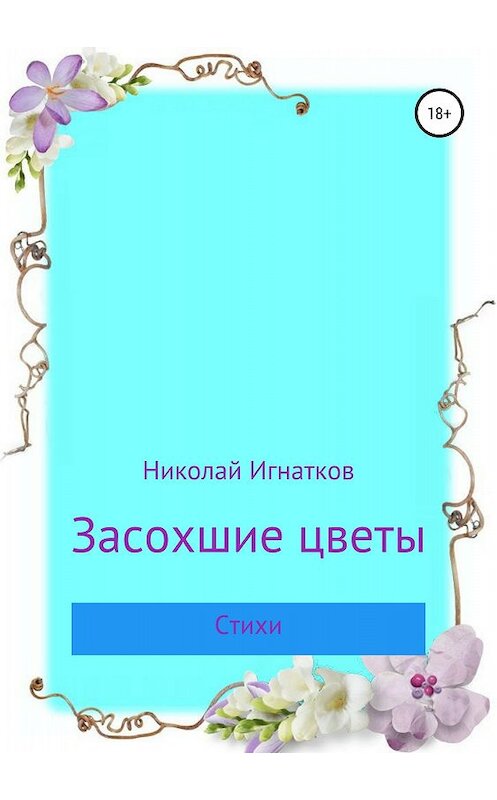 Обложка книги «Засохшие цветы» автора Николая Игнаткова издание 2018 года.