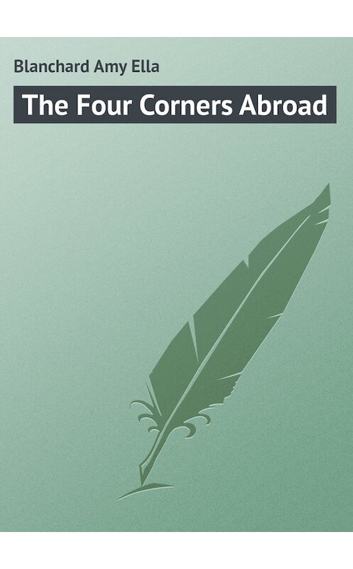 Обложка книги «The Four Corners Abroad» автора Amy Blanchard.